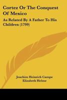 Cortez Or The Conquest Of Mexico: As Related By A Father To His Children 1165917017 Book Cover