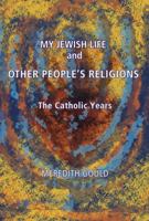 My Jewish Life and Other People's Religions: The Catholic Years 0976396238 Book Cover