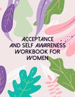 Acceptance And Self Awareness Workbook For Women: A Guided Journal For Self Discovery And Exploration Towards Happiness And Inner Peace 1693873702 Book Cover