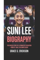 SUNI LEE BIOGRAPHY: The Untold Story Of A Gymnastics Sensation - From St. Paul To Olympic Glory B0F47V9JGT Book Cover