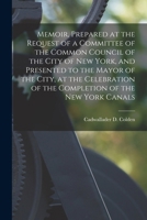 Memoir, Prepared at the Request of a Committee of the Common Council of the City of New York, and Presented to the Mayor of the City, at the Celebration of the Completion of the New York Canals B0BQFTTV83 Book Cover