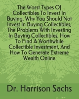 The Worst Types Of Collectibles To Invest In Buying, Why You Should Not Invest In Buying Collectibles, The Problems With Investing In Buying ... And How To Generate Extreme Wealth Online B093RPTJQD Book Cover