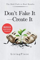 Don’t Fake It—Create It: The Bold Path to Real Results B0FLPRY3LM Book Cover