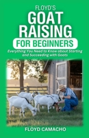 Floyd’s Goat Raising for Beginners: Everything You Need to Know for Starting and Succeeding with Goats B0F4DQZLXC Book Cover