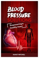 BLOOD PRESSURE SOLUTIONS: EMPOWERING A HEALTHY HEART B0CCZSXWMT Book Cover
