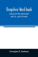 Shropshire Word-Book: A Glossary of Archaic and Provincial Words, Etc., Used in the County 1015492762 Book Cover