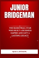 JUNIOR BRIDGEMAN: The Basketball Star Who Built a Business Empire and Left a Lasting Legacy B0F1TSN8HB Book Cover