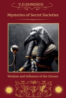 Mysteries of Secret Societies Wisdom and Influence of the Chosen B0DQ6HY8XM Book Cover