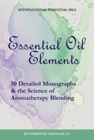 Essential Oil Elements: 50 Detailed Monographs and the Science of Aromatherapy Blending (Scentsational Essential Oils) B0GVF43T9Z Book Cover