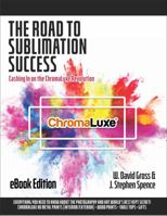 The Road to Sublimation Success: Cashing In On The ChromaLuxe Revolution 1953921051 Book Cover