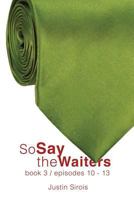 So Say the Waiters, Book 3: Episodes 10-13 149958265X Book Cover