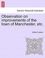 Observation on improvements of the town of Manchester, etc. 1240915896 Book Cover