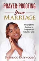 Prayer-Proofing Your Marriage: A Praying Wife's Devotional to Strengthen and Protect Her Family 1958443891 Book Cover