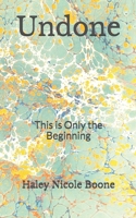 Undone: This is Only the Beginning 0692187812 Book Cover