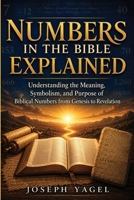 Numbers in the Bible Explained: Understanding the Meaning, Symbolism, and Purpose of Biblical Numbers from Genesis to Revelation B0H831HH51 Book Cover