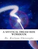 A Mystical Dream Ride: Workbook 148119786X Book Cover