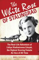White Rose of Stalingrad: The Real-Life Adventure of Lidiya Vladimirovna Litvyak, the Highest Scoring Female Air Ace of All Time 1849088101 Book Cover