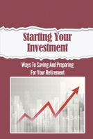 Starting Your Investment: Ways To Saving And Preparing For Your Retirement: The Investing World B09FS9SBNX Book Cover