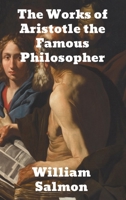 The Works of Aristotle the Famous Philosopher: Containing his Complete Masterpiece and Family Physician; his Experienced Midwife, his Book of Problems and his Remarks on Physiognomy 1774415798 Book Cover