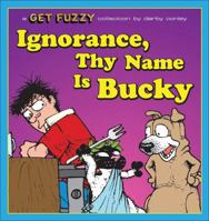 Ignorance, Thy Name Is Bucky: A Get Fuzzy Collection 0740780980 Book Cover