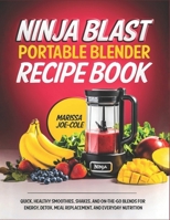 Ninjablast Portable Blender Recipe Book: Quick, Healthy Smoothies, Shakes, and On-the-Go Blends for Energy, Detox, Meal Replacement, and Everyday Nutrition B0GL92ZFXY Book Cover