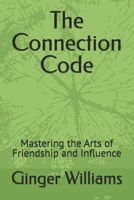The Connection Code: Mastering the Arts of Friendship and Influence B0FV8KXLZN Book Cover