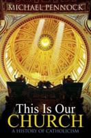 This Is Our Church: A History of Catholicism 1594711690 Book Cover