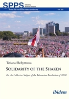 Solidarity of the Shaken: On the Collective Subject of the Belarusian Revolution of 2020 (Soviet and Post-Soviet Politics and Society) 3838220307 Book Cover