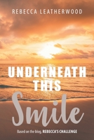 Underneath This Smile: Based on the blog, Rebecca's Challenge 1685174469 Book Cover