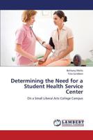 Determining the Need for a Student Health Service Center: On a Small Liberal Arts College Campus 3659253456 Book Cover