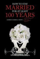 How to Stay Married for at Least 100 Years 1477293582 Book Cover