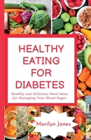 HEALTHY EATING FOR DIABETES: Healthy and Delicious Meal Ideas for Managing Your Blood Sugar B0C47YRJPN Book Cover