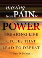 Moving from Pain to Power: Breaking Life Cycles That Lead to Defeat 1607990830 Book Cover