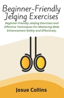 Beginner-Friendly Jelqing Exercises: Beginner-friendly Jelqing Exercises and Effective Techniques For Mastering Male Enhancement Safely and Effectively. B0CSXBTKNX Book Cover