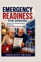 EMERGENCY READINESS FOR SENIORS: Disaster Prep Through Practical Planning for Greater Independence B0HDJVWJP9 Book Cover