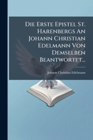 Die Erste Epistel St. Harenbergs An Johann Christian Edelmann Von Demselben Beantwortet... 1276625502 Book Cover