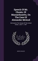 Speech of Mr. Choate, of Massachusetts, on the Case of Alexander McLeod: Delivered in the Senate of the United States. June 11, 1841 1174998458 Book Cover