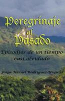 Peregrinaje Al Pasado: Episodios de Un Tiempo YA Casi Olvidado 1463369425 Book Cover