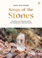 Songs of the Stones: Crystals to Connect with the Ancestors and the Earth 1786789485 Book Cover