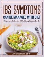 IBS Symptoms Can Be Managed With Diet: Discover A Collection Of Satisfying Recipes For Ibs 1804769681 Book Cover