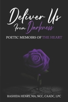 Deliver Us From Darkness: Poetic Memoirs of The Heart B09L4RXDYL Book Cover