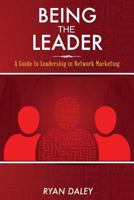 Being the Leader: A Guide to Leadership in Network Marketing 1489550526 Book Cover