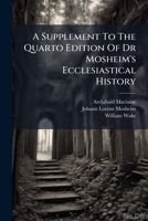 A Supplement to the Quarto Edition of Dr Mosheim's Ecclesiastical History 1179361717 Book Cover