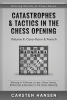 Catastrophes & Tactics in the Chess Opening - Volume 9: Caro-Kann & French: Winning in 15 Moves or Less: Chess Tactics, Brilliancies & Blunders in the Chess Opening (Winning Quickly at Chess Series) 1973157160 Book Cover