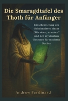 Die Smaragdtafel des Thoth für Anfänger: Entschlüsselung des Geheimnisses hinter „Wie oben, so unten“ und den mystischen Gesetzen für moderne Sucher (German Edition) B0FPB562Y2 Book Cover