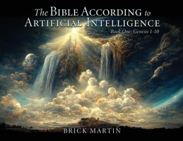 The Bible According to Artificial Intelligence: Book One: Genesis 1-10 1662871643 Book Cover