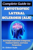 Complete Guide to Amyotrophic Lateral Sclerosis (ALS): An In-Depth Exploration of Diagnosis, Treatment Options, and Future Perspectives B0F6YWMNMW Book Cover