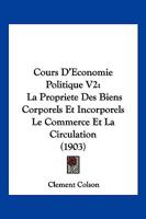 Cours D'Economie Politique V2: La Propriete Des Biens Corporels Et Incorporels Le Commerce Et La Circulation (1903) 1167733959 Book Cover