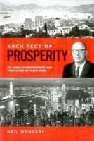 Architect of Prosperity: Sir John Cowperthwaite and the Making of Hong Kong 1907994696 Book Cover