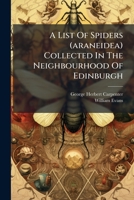 A List of Spiders (Araneidea) Collected in the Neighbourhood of Edinburgh 1273365852 Book Cover